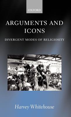 Arguments and Icons: Divergent Modes of Religiosity - Whitehouse, Harvey