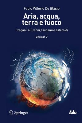 Aria, Acqua, Terra E Fuoco - Volume II: Uragani, Alluvioni, Tsunami E Asteroidi - De Blasio, Fabio Vittorio