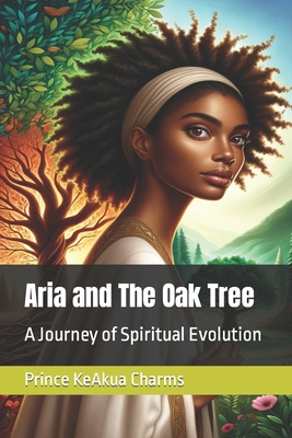 Aria and The Oak Tree: A Journey of Spiritual Evolution - Charms, Prince Keakua