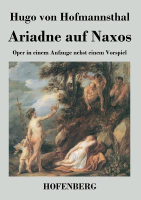 Ariadne auf Naxos: Oper in einem Aufzuge nebst einem Vorspiel - Hofmannsthal, Hugo Von
