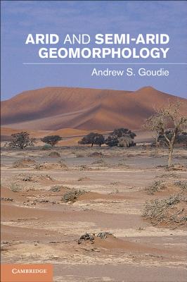 Arid and Semi-Arid Geomorphology - Goudie, Andrew S.