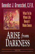 Arise from Darkness: What to Do When Life Doesn't Make Sense