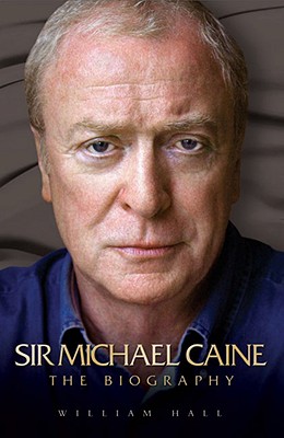 Arise Sir Michael Caine: The Biography - Hall, William, Dr.