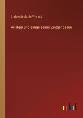 Aristipp und einige seiner Zeitgenossen - Wieland, Christoph Martin