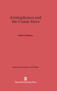 Aristophanes and the Comic Hero - Whitman, Cedric H