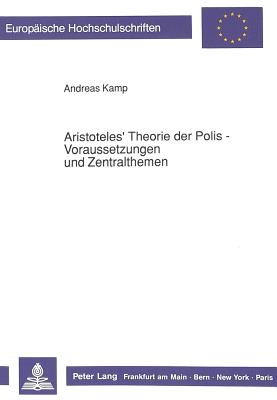 Aristoteles' Theorie Der Polis - Voraussetzungen Und Zentralthemen - Kamp, Andreas, Dr.