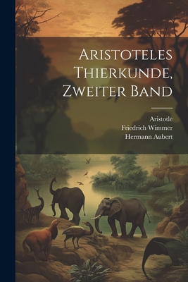 Aristoteles Thierkunde, Zweiter Band - Aristotle, and Wimmer, Friedrich, and Aubert, Hermann