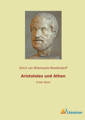 Aristoteles und Athen: Erster Band - Von Wilamowitz-Moellendorff, Ulrich