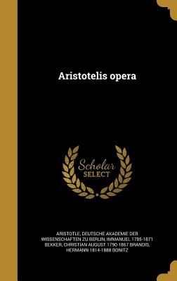 Aristotelis opera - Aristotle (Creator), and Deutsche Akademie Der Wissenschaften Zu (Creator), and Bekker, Immanuel 1785-1871