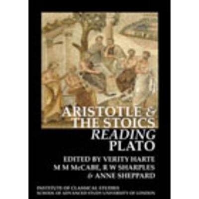 Aristotle and the Stoics Reading Plato (BICS Supplement 107) - Harte, Verity (Editor), and McCabe, M.M (Editor), and Sharples, Robert W. (Editor)