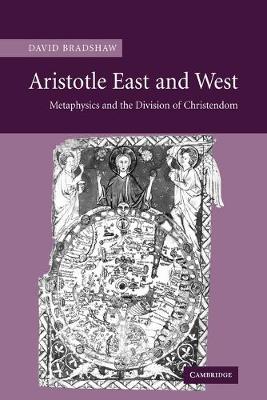 Aristotle East and West: Metaphysics and the Division of Christendom - Bradshaw, David Etc