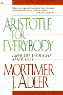 Aristotle for Everybody: Difficult Thought Made Easy - Adler, Mortimer Jerome