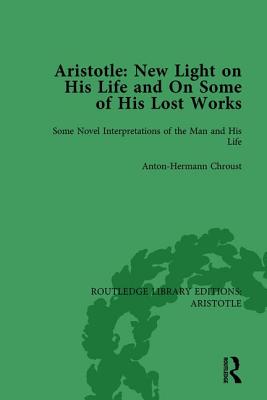 Aristotle: New Light on His Life and On Some of His Lost Works, Volume 1: Some Novel Interpretations of the Man and His Life - Chroust, Anton-Hermann