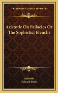 Aristotle on Fallacies or the Sophistici Elenchi