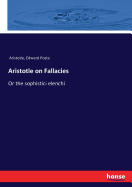 Aristotle on Fallacies: Or the sophistici elenchi