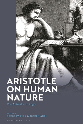 Aristotle on Human Nature: The Animal with Logos - Kirk, Gregory (Editor), and Arel, Joseph (Editor)