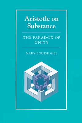 Aristotle on Substance: The Paradox of Unity - Gill, Mary Louise