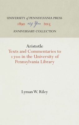 Aristotle: Texts and Commentaries to 17 in the University of Pennsylvania Library - Riley, Lyman W.