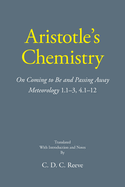 Aristotle's Chemistry: On Coming to Be and Passing Away Meteorology 1.1-3, 4.1-12