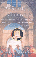 Aristotle's Children: How Christians, Muslims, and Jews Rediscovered Ancient Wisdom and Illuminated the Middle Ages