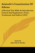 Aristotle's Constitution of Athens: A Revised Text with an Introduction Critical and Explanatory Notes Testimonia and Indices (1912)