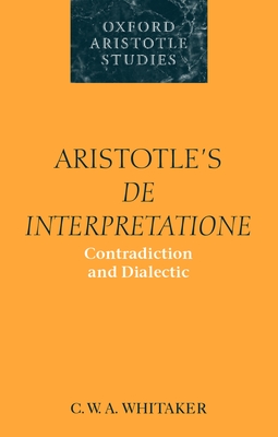 Aristotle's De Interpretatione: Contradiction and Dialectic - Whitaker, C. W. A.