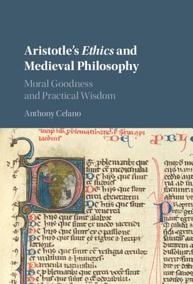 Aristotle's Ethics and Medieval Philosophy: Moral Goodness and Practical Wisdom - Celano, Anthony