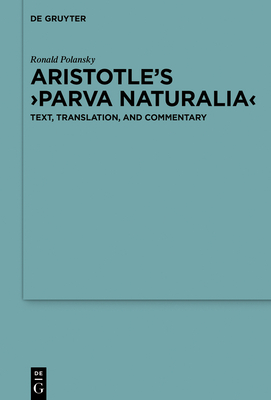 Aristotle's >Parva Naturalia: Text, Translation, and Commentary - Polansky, Ronald (Editor)