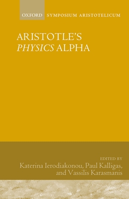 Aristotle's Physics Alpha: Symposium Aristotelicum - Ierodiakonou, Katerina (Editor), and Kalligas, Paul (Editor), and Karasmanis, Vassilis (Editor)