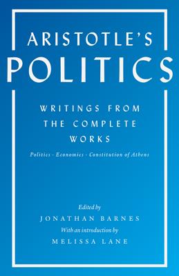 Aristotle's Politics: Writings from the Complete Works: Politics, Economics, Constitution of Athens - Aristotle, and Barnes, Jonathan (Translated by), and Lane, Melissa (Introduction by)