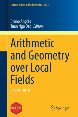 Arithmetic and Geometry over Local Fields: VIASM  2018 - Angls, Bruno (Editor), and Ngo Dac, Tuan (Editor)