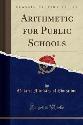 Arithmetic for Public Schools (Classic Reprint) - Education, Ontario Ministry of