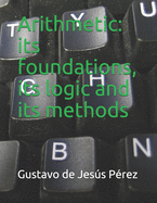 Arithmetic: its foundations, its logic and its methods