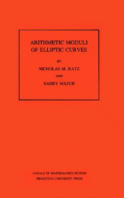 Arithmetic Moduli of Elliptic Curves - Katz, Nicholas M, and Mazur, Barry