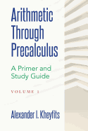 Arithmetic Through Precalculus. a Primer and Study Guide: From Elementary Mathematics to College Calculus