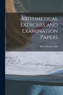 Arithmetical Exercises and Examination Papers