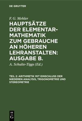 Arithmetik Mit Einschlu? Der Niederen Analysis, Trigonometrie Und Stereometrie: F?r Die Oberen Klassen Hherer Lehranstalten - Schulte-Tiggs, A (Editor), and Mehler, F G