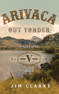 Arivaca Out Yonder: A Novel of the Bar-V-Bar Ranch