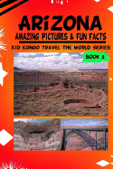 Arizona Amazing Pictures & Fun Facts (Kid Kongo Travel the World Series
