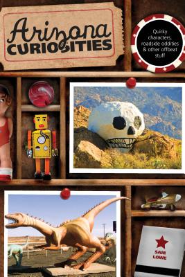 Arizona Curiosities: Quirky Characters, Roadside Oddities & Other Offbeat Stuff, Third Edition - Lowe, Sam