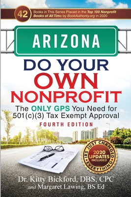 Arizona Do Your Own Nonprofit: The Only GPS You Need for 501c3 Tax Exempt Approval - Bickford, Kitty, and Lawing, Margaret