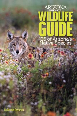 Arizona Highways Wildlife Guide: 125 of Arizona's Native Species - Bessesen, Brooke