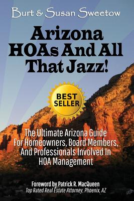 Arizona HOAs and All That Jazz!: The Ultimate Arizona Guide for Homeowners, Board Members, and Professionals Involved in HOA Management - Sweetow, Susan, and Sweetow, Burton