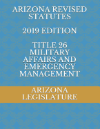 Arizona Revised Statutes 2019 Edition Title 26 Military Affairs and Emergency Management