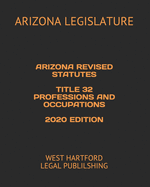 Arizona Revised Statutes Title 32 Professions and Occupations 2020 Edition: West Hartford Legal Publilshing