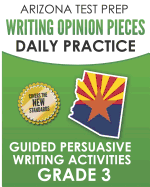 Arizona Test Prep Writing Opinion Pieces Daily Practice Grade 3: Guided Persuasive Writing Activities