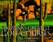 Arizona's Greatest Golf Courses - Huffman, Bill, and Northland, and Weiskopf, Tom (Foreword by)