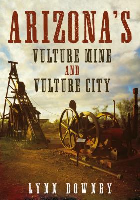 Arizona's Vulture Mine and Vulture City - Downey, Lynn