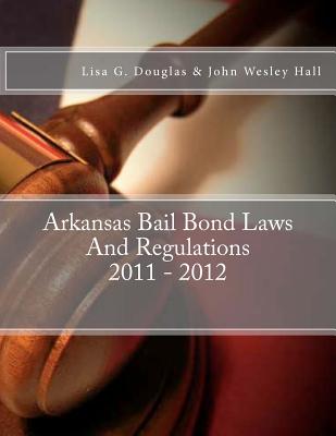 Arkansas Bail Bond Laws And Regulations - Hall, John Wesley, Jr., and Douglas, Lisa G