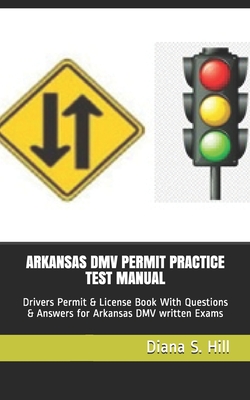 Arkansas DMV Permit Practice Test Manual: Drivers Permit & License Book With Questions & Answers for Arkansas DMV written Exams - Hill, Diana S